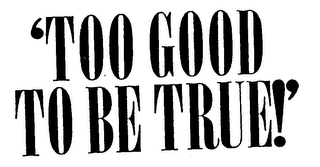 'TOO GOOD TO BE TRUE!' logo