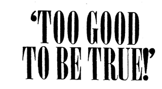 'TOO GOOD TO BE TRUE!' logo