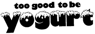 TOO GOOD TO BE YOGURT logo