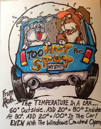 TOO HOT FOR... SPOT WY2HT FROM ROB... THE TEMPERATURE IN A CAR... 60º OUTSIDE, ADD 20º=80º INSIDE AT 80º, ADD 20º=100º IN THE CAR! EVEN WITH THE WINDOWS CRACKED OPEN. logo