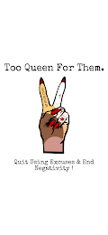 TOO QUEEN FOR THEM. QUIT USING EXCUSES & END NEGATIVITY ! QUEEN logo