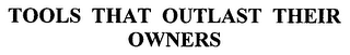 TOOLS THAT OUTLAST THEIR OWNERS logo