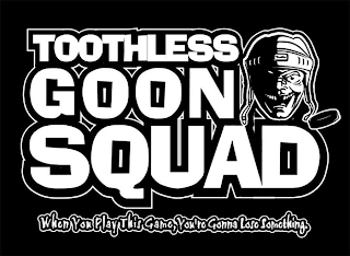 TOOTHLESS GOON SQUAD WHEN YOU PLAY THISGAME, YOU'RE GONNA LOSE SOMETHING. logo