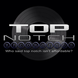 TOP NOTCH RECORDINGS WHO SAID TOP NOTCH ISN'T AFFORDABLE? logo