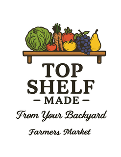 TOP SHELF -MADE- FROM YOUR BACKYARD FARMERS MARKET logo