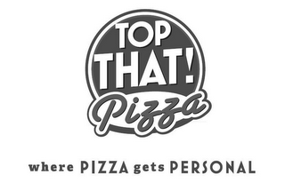 TOP THAT! PIZZA WHERE PIZZA GETS PERSONAL logo