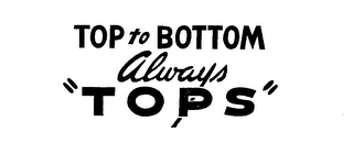 TOP TO BOTTOM ALWAYS "TOPS." logo
