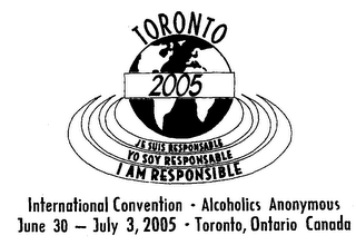 TORONTO 2005 JE SUIS RESPONSABLE YO SOY RESPONSABLE I AM RESPONSIBLE INTERNATIONAL CONVENTION - ALCOHOLICS ANONYMOUS JUNE 30 - JULY 3, 2005 - TORONTO, ONTARIO CANADA logo