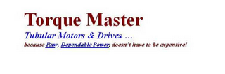 TORQUE MASTER TUBULAR MOTORS & DRIVES...BECAUSE RAW, DEPENDABLE POWER, DOESN'T HAVE TO BE EXPENSIVE! logo