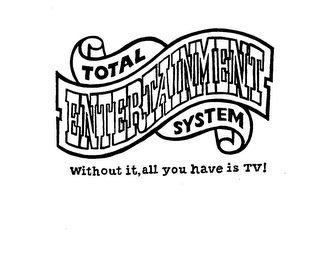 TOTAL ENTERTAINMENT SYSTEM WITHOUT IT, ALL YOU HAVE IS TV! logo