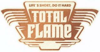 TOTAL FLAME LIFE'S SHORT, DO IT HARD logo