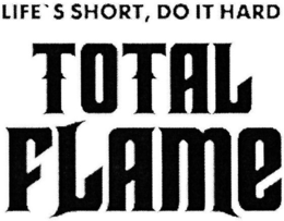 TOTAL FLAME LIFE'S SHORT, DO IT HARD logo