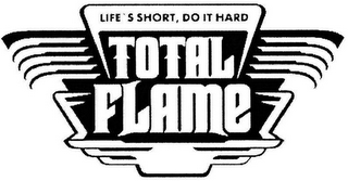 TOTAL FLAME LIFE'S SHORT, DO IT HARD logo