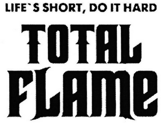 TOTAL FLAME LIFE'S SHORT, DO IT HARD logo
