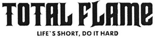 TOTAL FLAME LIFE'S SHORT, DO IT HARD logo