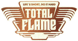 TOTAL FLAME LIFE'S SHORT, DO IT HARD logo