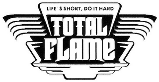 TOTAL FLAME LIFE'S SHORT, DO IT HARD logo