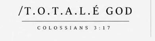 /T.O.T.A.L.É GOD COLOSSIANS 3:17 logo