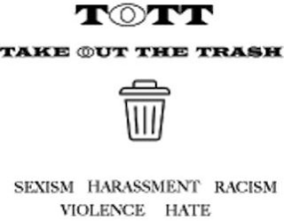 TOTT TAKE OUT THE TRASH SEXISM HARASSMENT RACISM VIOLENCE HATE logo