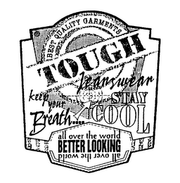 TOUGH JEANSWEAR BEST QUALITY GARMENTS KEEP YOUR BREATH... STAY COOL ALL OVER THE WORLD BETTER LOOKING logo