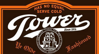 TOWER HAS NO EQUAL SERVE COLD SINCE 1914 BETTER THAN THE BEST OZONIZED WATER USED YE OLDE FASHIONED logo
