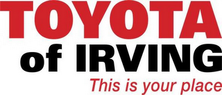TOYOTA OF IRVING THIS IS YOUR PLACE logo