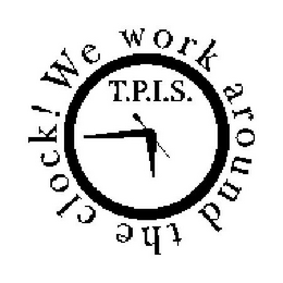T.P.I.S. WE WORK AROUND THE CLOCK! logo