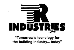 TR INDUSTRIES INC. "TOMORROW'S TECNOLOGY FOR THE BUILDING INDUSTRY... TODAY" logo