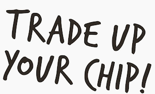 TRADE UP YOUR CHIP! logo