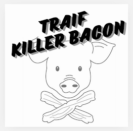 TRAIF KILLER BACON