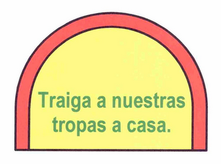 TRAIGA A NUESTRAS TROPAS A CASA.