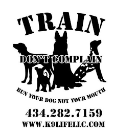 TRAIN DON'T COMPLAIN RUN YOUR DOG NOT YOUR MOUTH 434.282.7159 WWW.K9LIFELLC.COM logo