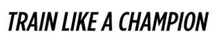 TRAIN LIKE A CHAMPION logo