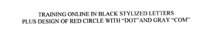 TRAINING ONLINE IN BLACK STYLIZED LETTERS PLUS DESIGN OF RED CIRCLE WITH "DOT" AND GRAY "COM" logo