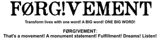 TRANSFORM LIVES WITH ONE WORD! A BIG WORD! ONE BIG WORD! FØRG!VEMENT: THAT'S A MOVEMENT! A MONUMENT STATEMENT! FULFILLMENT! DREAMS! LISTEN! logo