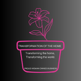 TRANSFORMATION OF THE HOME  TRANSFORMING THE HOME, TRANSFORMING THE WORLD. PROUD WOMAN OWNED BUSINESS logo