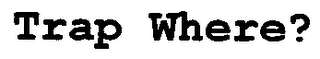 TRAP WHERE? logo