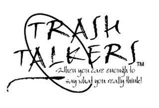 TRASH TALKERS WHEN YOU CARE ENOUGH TO SAY WHAT YOU REALLY THINK! logo