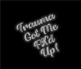 TRAUMA GOT ME FK'D UP! logo