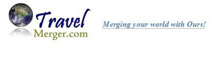 TRAVEL MERGER.COM MERGING YOUR WORLD WITH OURS! logo