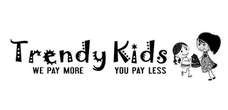 TRENDY KIDS WE PAY MORE YOU PAY LESS logo