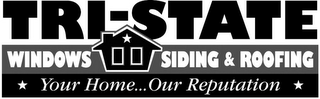 TRI-STATE WINDOWS SIDING & ROOFING YOUR HOME... OUR REPUTATION logo
