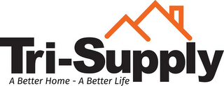 TRI-SUPPLY A BETTER HOME - A BETTER LIFE logo