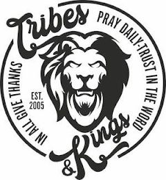 TRIBES & KINGS PRAY DAILY - TRUST IN THE WORD IN ALL GIVE THANKS EST. 2005 logo