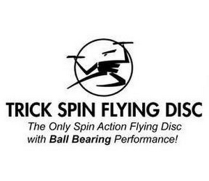 TRICK SPIN FLYING DISC THE ONLY SPIN ACTION FLYING DISC WITH BALL BEARING PERFORMANCE! logo
