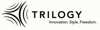 TRILOGY INNOVATION. STYLE. FREEDOM.