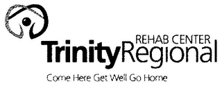 TRINITY REGIONAL REHAB CENTER COME HERE GET WELL GO HOME logo