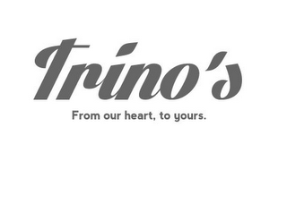 TRINO'S FROM OUR HEART, TO YOURS. logo