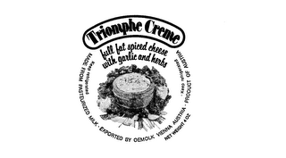 TRIOMPHE CREME FULL FAT SPICED CHEESE WITH GARLIC AND HERBS MADE FROM PASTEURIZED MILK EXPORTED BY OEMOLK VIENNA AUSTRIA PRODUCT OF AUSTRIA KEEP REFRIGERATED NET WEIGHT 4OZ logo