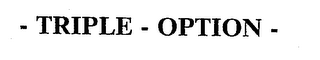 - TRIPLE - OPTION -